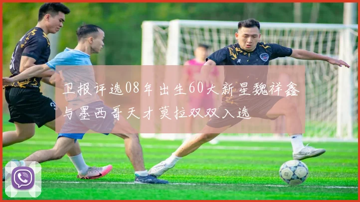 卫报评选08年出生60大新星魏祥鑫与墨西哥天才莫拉双双入选