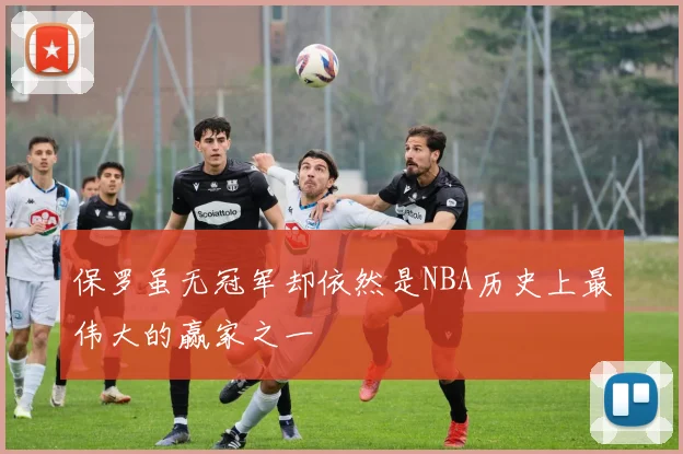保罗虽无冠军却依然是NBA历史上最伟大的赢家之一