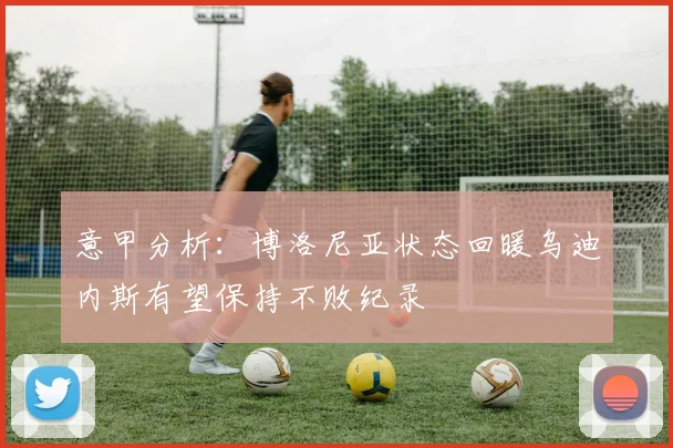 意甲分析：博洛尼亚状态回暖乌迪内斯有望保持不败纪录